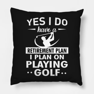 Yes I do have a Retirement plan I plan on playing golf Pillow