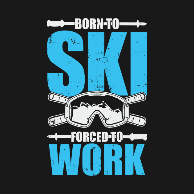 Born To Ski Forced To Work by Dolde08