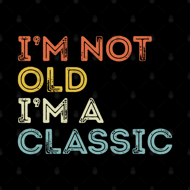 I'm Not Old I'm A Classic by Etopix