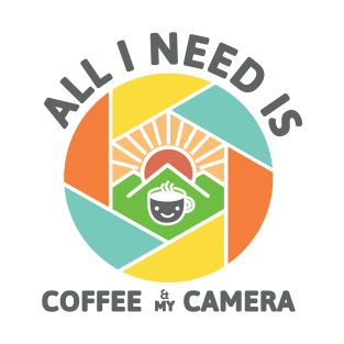 All I Need Is Coffee And My Camera T-Shirt