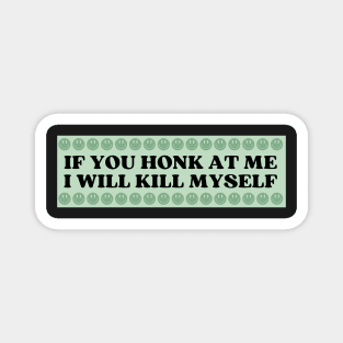 If You Honk At Me I Will Kill Myself, Funny Meme Bumper Magnet