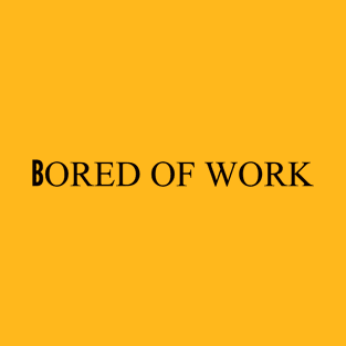 bored of work bored T-Shirt