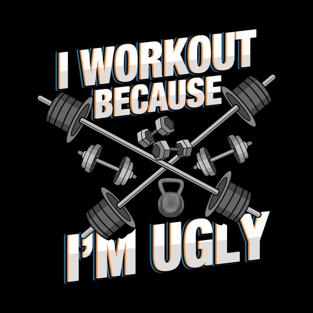 I Workout Because I'm Ugly - Funny Workout Shirts and Gifts with sayings by Shirtbubble