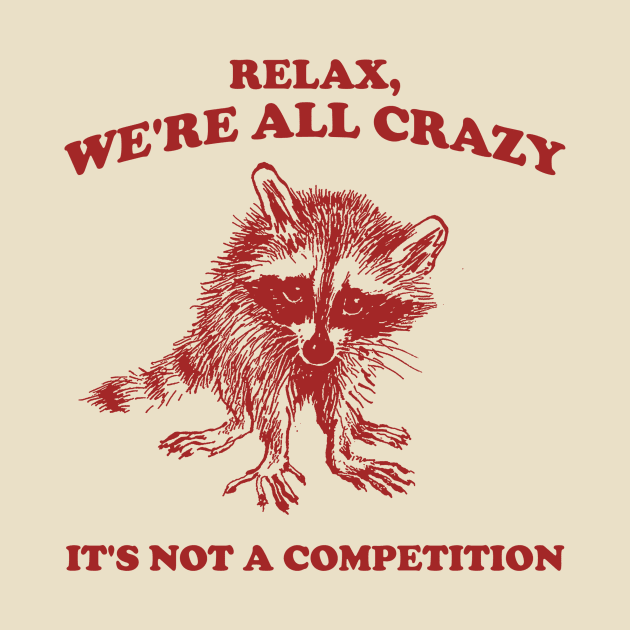 Relax We Are All Crazy Its Not A Competition Shirt, Retro Unisex Adult T Shirt, Vintage Raccoon Tshirt, Nostalgia by Justin green