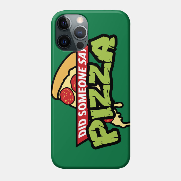 Did Someone Say Pizza? - Ninja Turtles - Phone Case