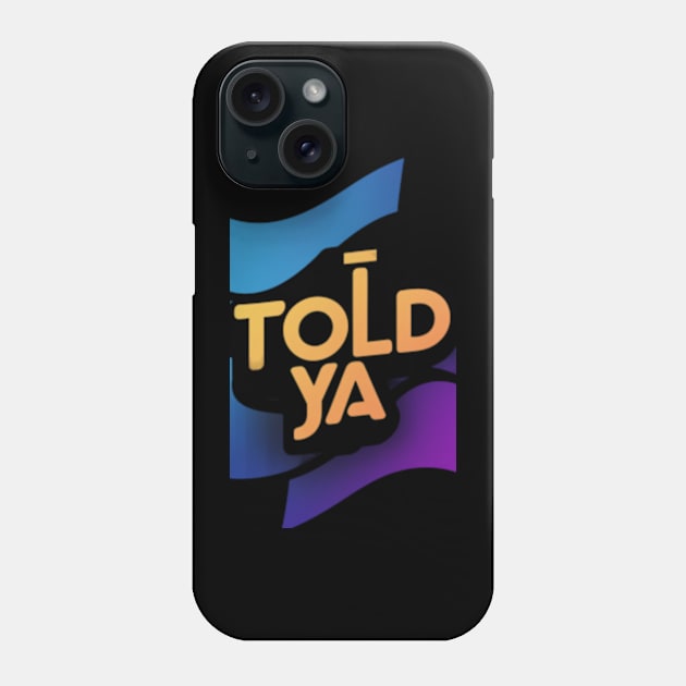 I told ya Phone Case by TshirtMA