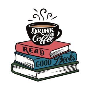 Drink Good Coffee. Read Good Books. T-Shirt