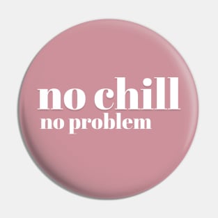 No Chill No Problem - White Letters - No Chill No Problem - White Letters Pin