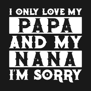 I Only Love My Papa And Nana I'm Sorry T-Shirt