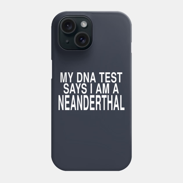 My DNA Test Says I Am A Neanderthal: Funny Joke Design Phone Case by Tessa McSorley