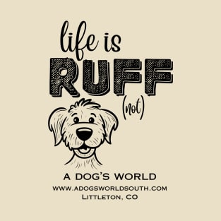 Life Is RUFF (not) - A Dog's World T-Shirt