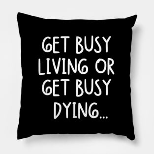 Get busy living or get busy dying... Pillow