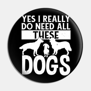 Yes I Really Do Need All These Dogs Lover Rescue Pin