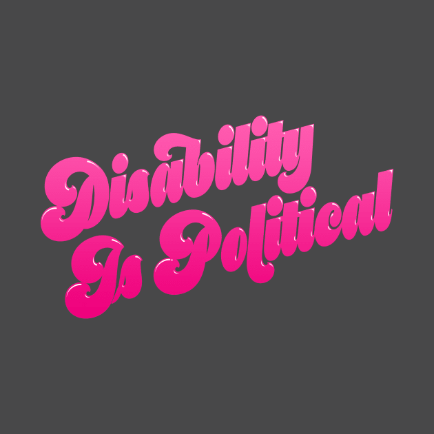 Disability Is Political (3) by PhineasFrogg