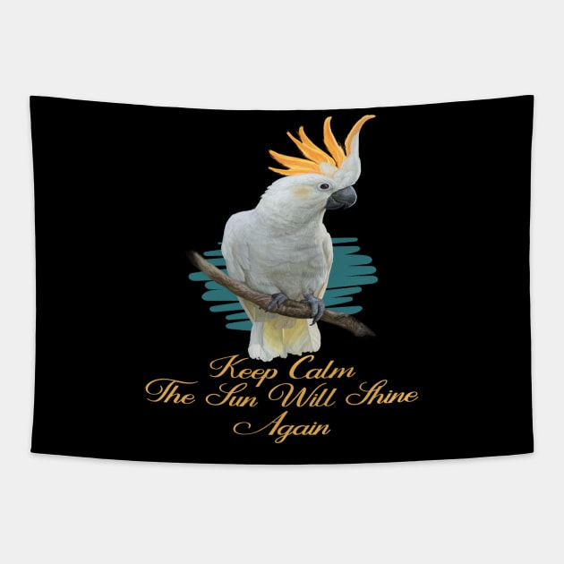 Motivational Parrot - Keep Calm, The Sun Will Shine Again - Parrot Lover Tapestry by Animal Specials