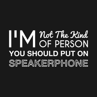 I'm Not The Kind Of Person You Should Put On Speakerphone T-Shirt