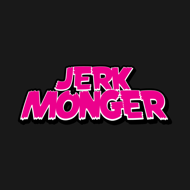 JERKMONGER 4 LIFE by JerkMonger