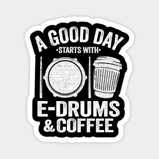 A Good Day Starts With E-Drums & Coffee Drummer Gift Magnet