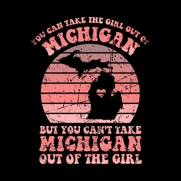 MI Home for Michigan Girl and MI Girls Retro Style Distressed You Can Take The Girl Out Of Michigan Family by GraviTeeGraphics