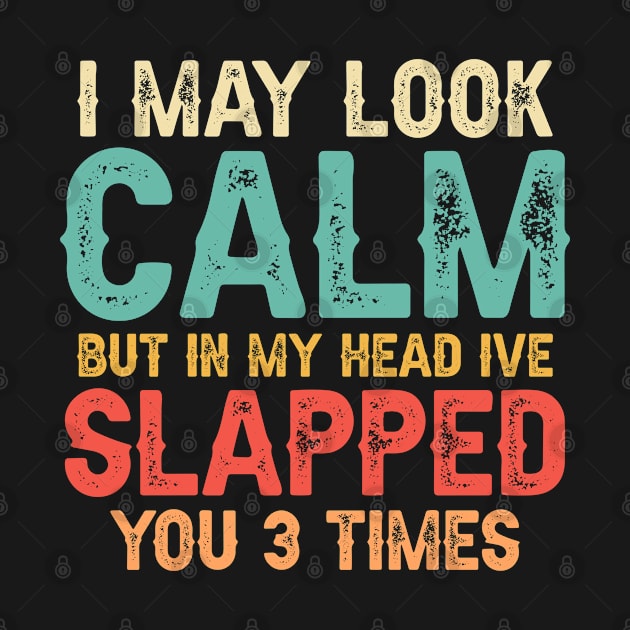 I May Look Calm but In My Head Ive Slapped You 3 Times by Attia17