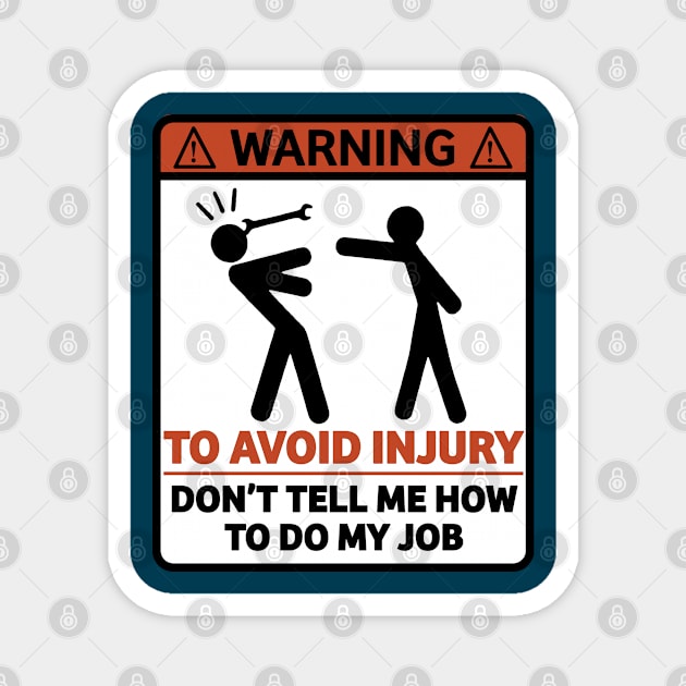 Warning To Avoid Injury Don't Tell Me How To Do My Job - Funny Mechanic Sign Gift Magnet by RKP'sTees