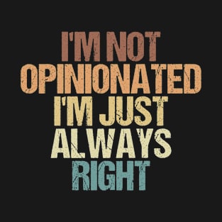 I'm not Opinionated I'm Just Always Right Funny Sarcastic Gift Idea colored Vintage T-Shirt