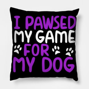 I Pawsed My Game For My Dog Pillow