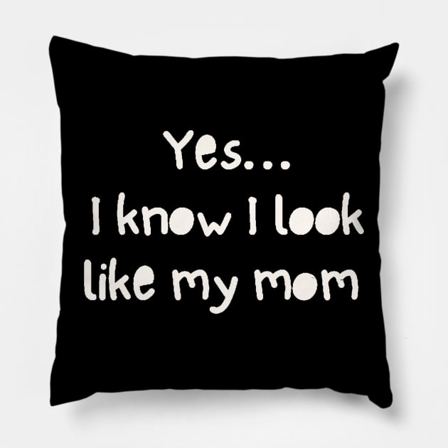 Yes I Know I Look Like My Mom Pillow by ROLLIE MC SCROLLIE