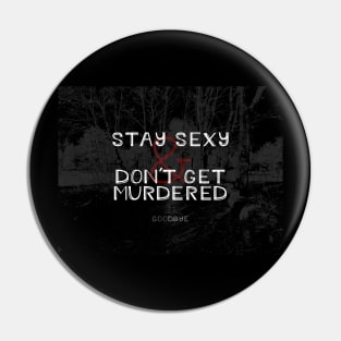 Stay Sexy and Don't Get Murdered Pin