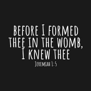 Before I formed thee in the womb I knew thee Jeremiah 1:5 T-Shirt