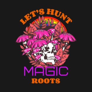 Lets Hunt Magic Roots / Magic Mushrooms / Magic Roots T-Shirt