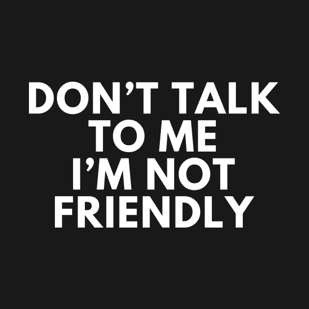 Don't talk to me i'm not friendly by manandi1