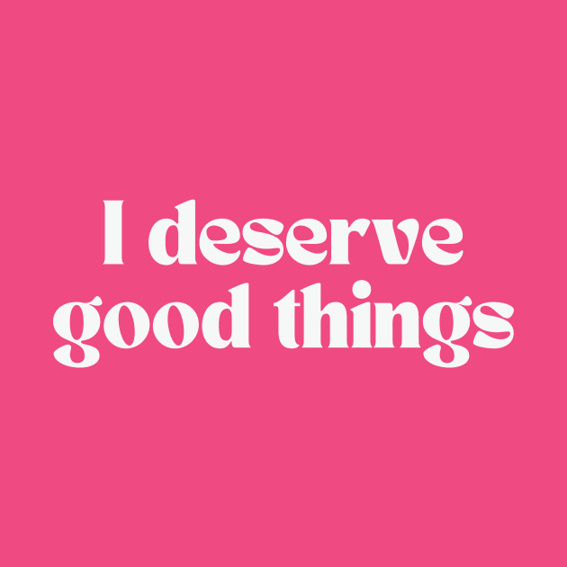 I deserve good things by thedesignleague