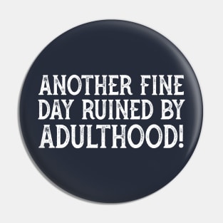 Another Fine Day Ruined By Adulthood Pin