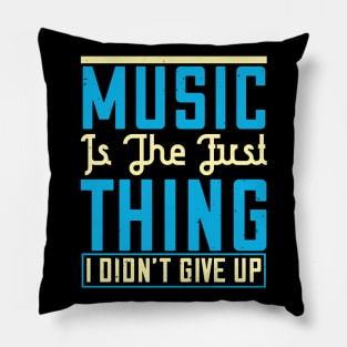 Music is the first thing I didn't give up Pillow