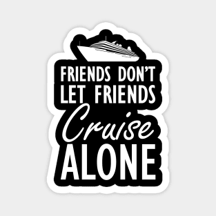 Cruise - Friends don't let friends cruise alone Magnet