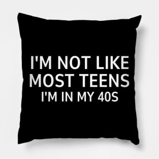 i'm not like most teens i'm in my 40s Pillow