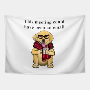 This meeting could have been an email cute funny dog office humor humour Tapestry