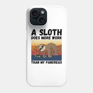 A Sloth Does More Work Than My Pancreas, Diabetes Sloth Lover Phone Case