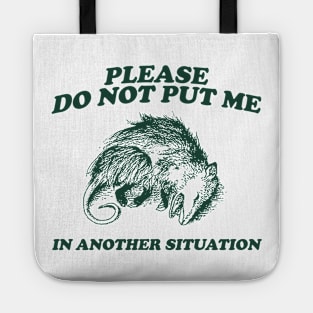 Please DO NOT Put Me in Another Situation, Funny Opossum Meme Shirt, Possum Playing Dead Tote