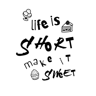 Life Is Short Make It Sweet T-Shirt