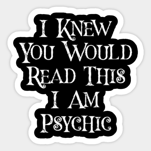 Funny Psychic Product I Knew You Would Read This I Am Psychic Joke Sticker Teepublic