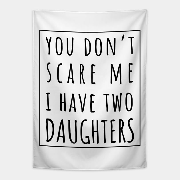 You Don't Scare Me I Have Two Daughters. | Perfect Funny Gift for Dad Mom vintage. Tapestry by VanTees