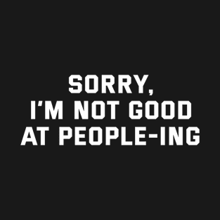 Funny Sayings Sorry I’m Not Good At People-ing Jokes T-Shirt