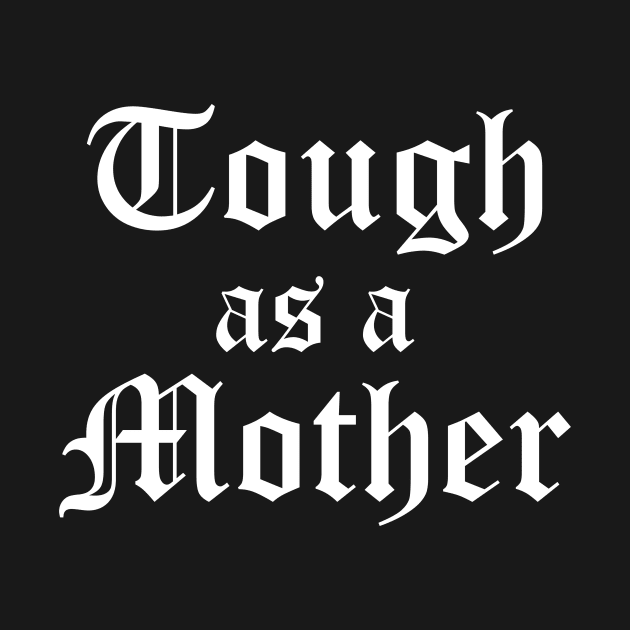 Tough as a mother by Kingrocker Clothing