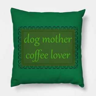 Dog Mother, Coffee Lover (Kelly Green) Pillow