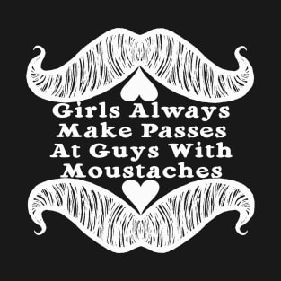 Girls Always Make Passes At Guys With Moustaches T-Shirt
