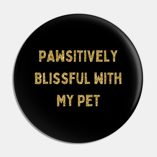 Pawsitively Blissful with My Pet, Love Your Pet Day, Gold Glitter Pin by DivShot 