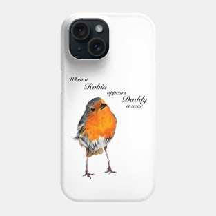 When a Robin appears Daddy is near Phone Case