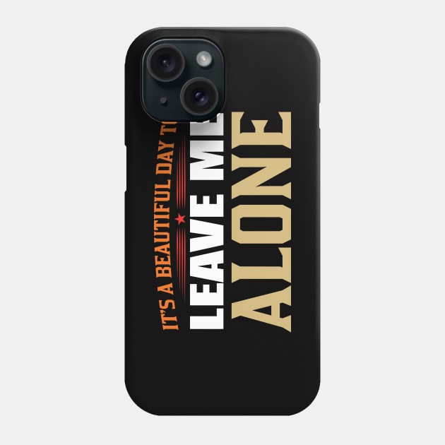 It's A Beautiful Day To Leave Me Alone Phone Case by Lasso Print